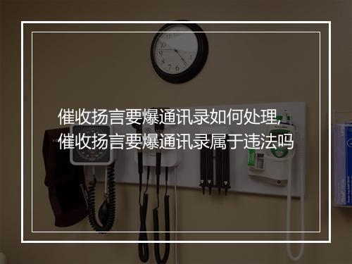 催收扬言要爆通讯录如何处理,催收扬言要爆通讯录属于违法吗