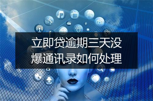 立即贷逾期三天没爆通讯录如何处理