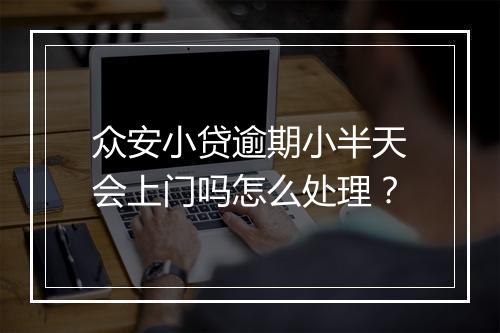众安小贷逾期小半天会上门吗怎么处理？