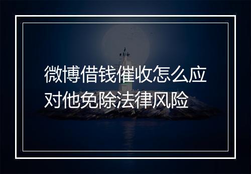 微博借钱催收怎么应对他免除法律风险