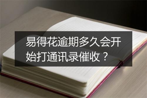 易得花逾期多久会开始打通讯录催收？