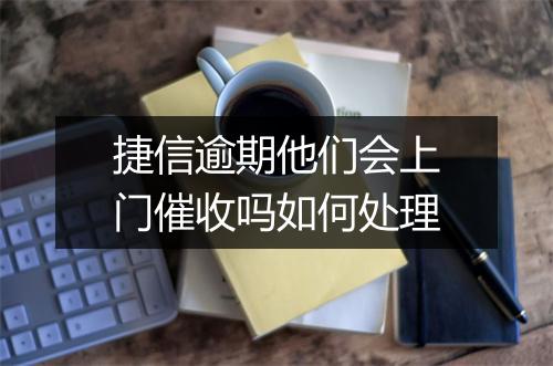 捷信逾期他们会上门催收吗如何处理