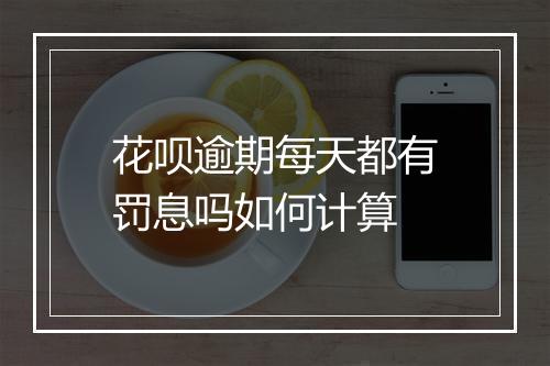 花呗逾期每天都有罚息吗如何计算