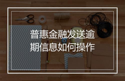 普惠金融发送逾期信息如何操作