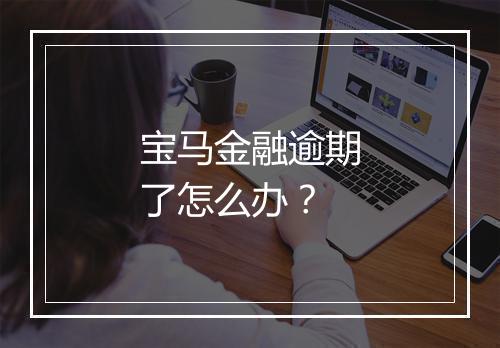 宝马金融逾期了怎么办？