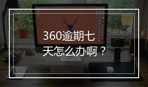 360逾期七天怎么办啊？