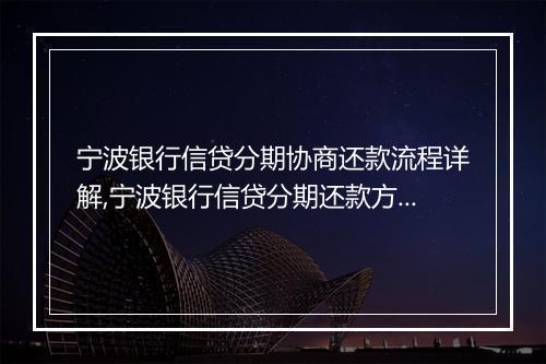 宁波银行信贷分期协商还款流程详解,宁波银行信贷分期还款方式对比