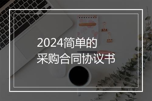 2024简单的采购合同协议书