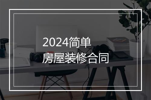 2024简单房屋装修合同
