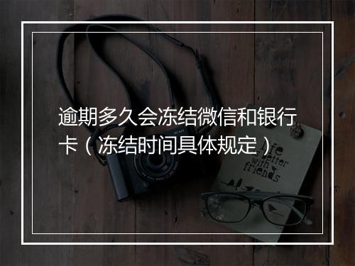逾期多久会冻结微信和银行卡（冻结时间具体规定）