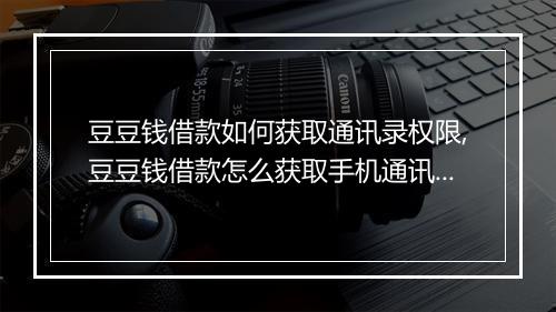 豆豆钱借款如何获取通讯录权限,豆豆钱借款怎么获取手机通讯录