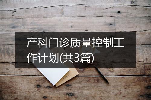 产科门诊质量控制工作计划(共3篇)