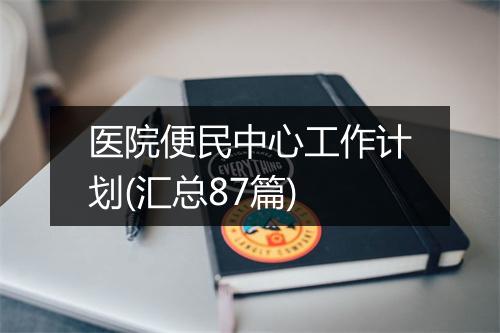 医院便民中心工作计划(汇总87篇)