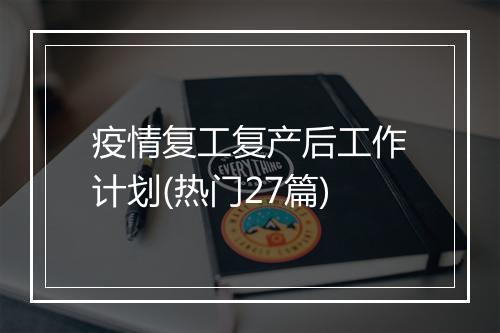 疫情复工复产后工作计划(热门27篇)