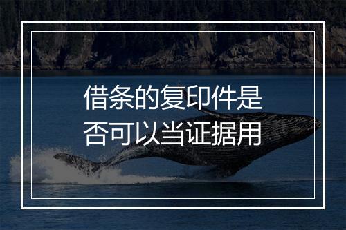 借条的复印件是否可以当证据用