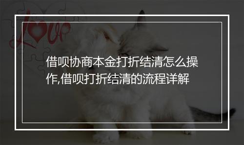 借呗协商本金打折结清怎么操作,借呗打折结清的流程详解