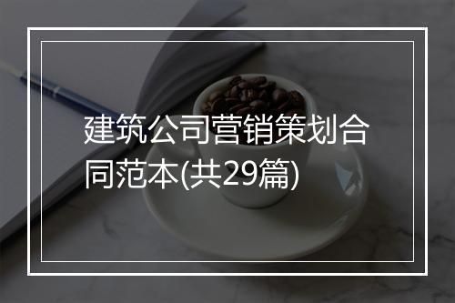 建筑公司营销策划合同范本(共29篇)
