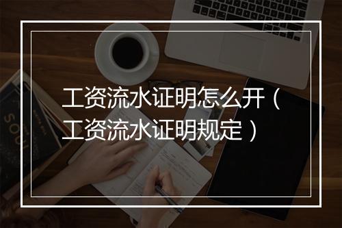 工资流水证明怎么开（工资流水证明规定）