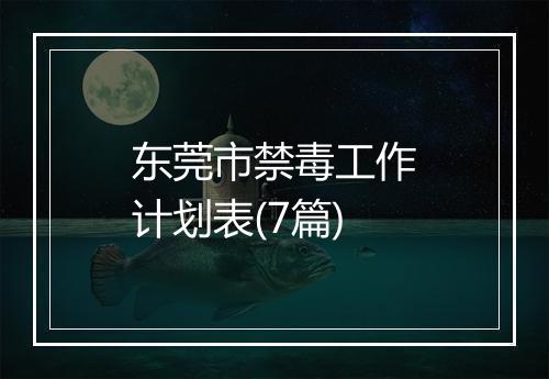 东莞市禁毒工作计划表(7篇)