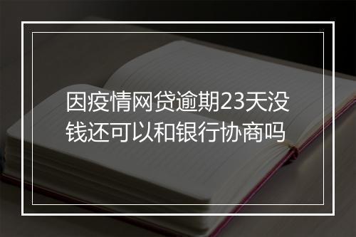 因疫情网贷逾期23天没钱还可以和银行协商吗