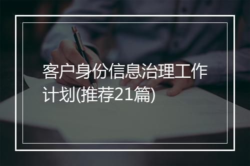 客户身份信息治理工作计划(推荐21篇)
