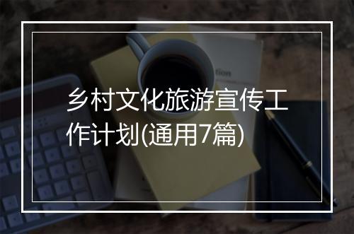 乡村文化旅游宣传工作计划(通用7篇)