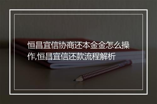 恒昌宜信协商还本金金怎么操作,恒昌宜信还款流程解析