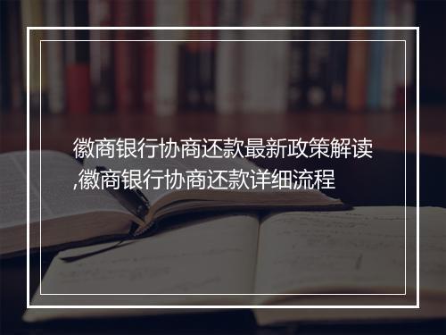 徽商银行协商还款最新政策解读,徽商银行协商还款详细流程