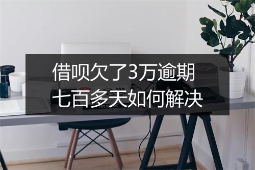 借呗欠了3万逾期七百多天如何解决