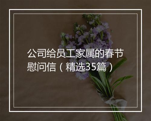 公司给员工家属的春节慰问信（精选35篇）