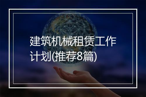 建筑机械租赁工作计划(推荐8篇)