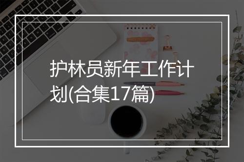 护林员新年工作计划(合集17篇)