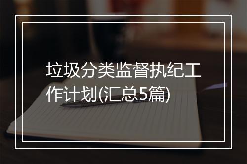 垃圾分类监督执纪工作计划(汇总5篇)