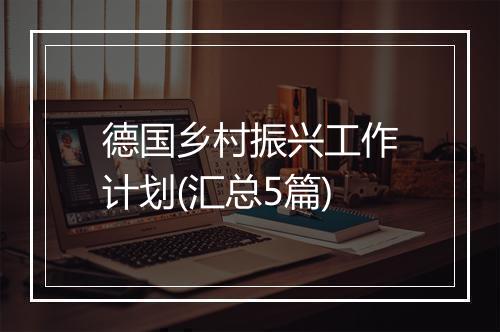 德国乡村振兴工作计划(汇总5篇)
