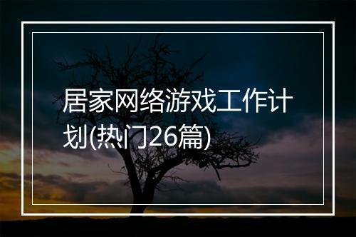 居家网络游戏工作计划(热门26篇)