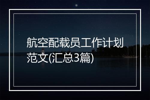 航空配载员工作计划范文(汇总3篇)