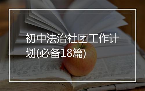 初中法治社团工作计划(必备18篇)