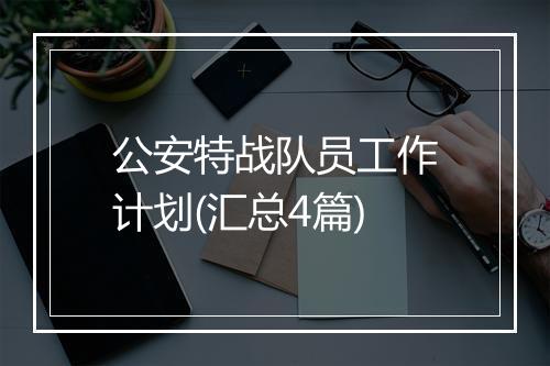 公安特战队员工作计划(汇总4篇)