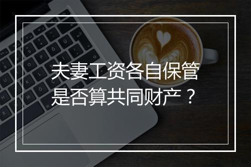 夫妻工资各自保管是否算共同财产？