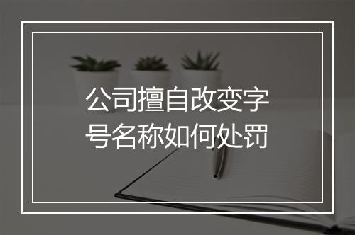 公司擅自改变字号名称如何处罚