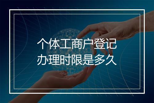 个体工商户登记办理时限是多久