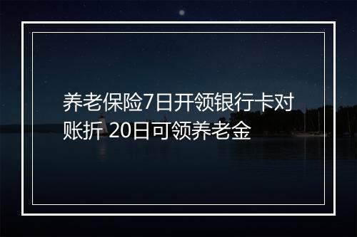 养老保险7日开领银行卡对账折 20日可领养老金