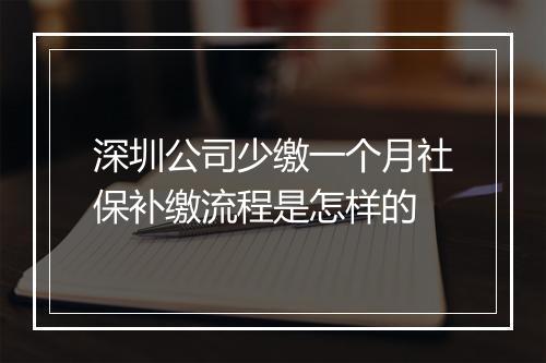 深圳公司少缴一个月社保补缴流程是怎样的