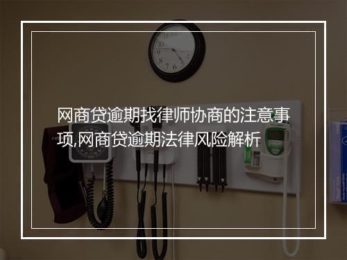 网商贷逾期找律师协商的注意事项,网商贷逾期法律风险解析