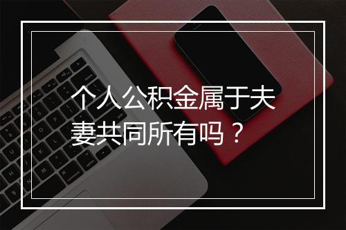 个人公积金属于夫妻共同所有吗？