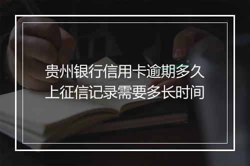 贵州银行信用卡逾期多久上征信记录需要多长时间