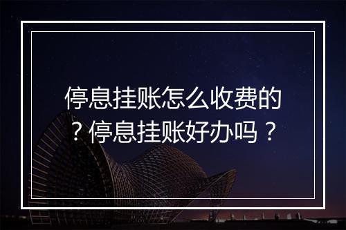 停息挂账怎么收费的？停息挂账好办吗？