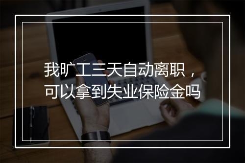 我旷工三天自动离职，可以拿到失业保险金吗