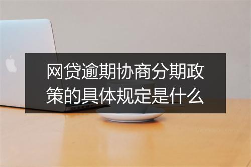 网贷逾期协商分期政策的具体规定是什么