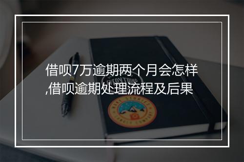 借呗7万逾期两个月会怎样,借呗逾期处理流程及后果